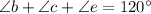 \angle b + \angle c + \angle e = 120^\circ