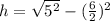 h = \sqrt{5^{2} } - ( \frac{6}{2} ) ^{2}