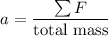 $a= \frac{\sum F}{\text{total mass}} $