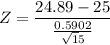 $Z=\frac{24.89-25}{\frac{0.5902}{\sqrt 15}}$