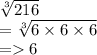 \sqrt[3]{216}  \\  =   \sqrt[3]{6 \times 6 \times 6 }  \\  =   6