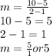 m=\frac{10-5}{2-1} \\10-5=5\\2-1=1\\m=\frac{5}{1} or5
