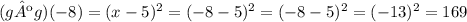 (gºg)(-8) = ( x - 5)^{2}  =  ( -8 - 5)^{2}   = ( -8 - 5)^{2}  = ( -13 )^{2}= 169