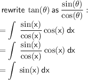 \sf \: rewrite \:  \tan( \theta)  \:  as \:   \dfrac{ \sin( \theta) }{ \cos( \theta) }  :  \\   =  \displaystyle  \int \:  \frac{ \sin(x) }{ \cos(x) }  \cos(x)  \: dx \\   = \displaystyle \int \:  \frac{ \sin(x) }{ \cancel{\cos(x) }}   \: \cancel{ \cos(x)}  \: dx \\     = \displaystyle \int \:  \sin(x)   \: dx