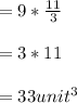 = 9*\frac{11}{3}\\\\= 3* 11\\\\= 33 unit^{3}