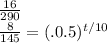 \frac{16}{290} \\\frac{8}{145}=(.0.5)^{t/10}