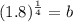 (1.8)^{\frac{1}{4}}=b