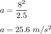 a=\dfrac{8^2}{2.5}\\\\a=25.6\ m/s^2