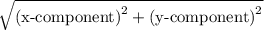 \sqrt{\text{(x-component)}^2+\text{(y-component)}^2}