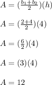 A = (\frac{b_1+b_2}{2})(h)\\\\A = (\frac{2+4}{2})(4)\\\\A = (\frac{6}{2})(4)\\\\A = (3)(4)\\\\A = 12