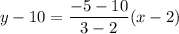 y-10=\dfrac{-5-10}{3-2}(x-2)