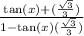 \frac{ \tan(x) +  ( \frac{ \sqrt{3} }{3} )  }{1 -  \tan(x)  (\frac{ \sqrt{3} }{3} )  }