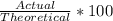 \frac{Actual}{Theoretical} *100