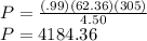 P=\frac{(.99)(62.36)(305)}{4.50}\\P=4184.36