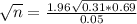 \sqrt{n} = \frac{1.96\sqrt{0.31*0.69}}{0.05}