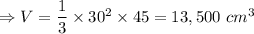 \Rightarrow V=\dfrac{1}{3}\times 30^2\times 45=13,500\ cm^3