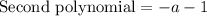 \text{Second polynomial}=-a-1