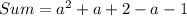 Sum=a^2+a+2-a-1