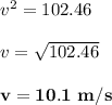 v^2 = 102.46  \\ \\ v = \sqrt{102.46} \\ \\  \mathbf{v = 10.1 \ m/s}