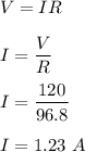 V=IR\\\\I=\dfrac{V}{R}\\\\I=\dfrac{120}{96.8}\\\\I=1.23\ A