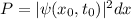 P=|\psi(x_0,t_0)|^2 dx