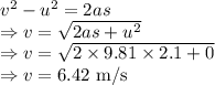 v^2-u^2=2as\\\Rightarrow v=\sqrt{2as+u^2}\\\Rightarrow v=\sqrt{2\times 9.81\times 2.1+0}\\\Rightarrow v=6.42\ \text{m/s}