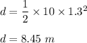 d=\dfrac{1}{2}\times 10\times 1.3^2\\\\d=8.45\ m