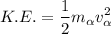 $K.E. =\frac{1}{2}m_{\alpha}v_{\alpha}^2 $