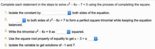 Complete each statement in the steps to solve x2 – 6x – 7 = 0 using the process of completing the sq