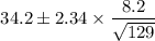 $34.2 \pm 2.34 \times \frac{8.2}{\sqrt {129}}$