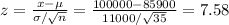 z=\frac{x-\mu}{\sigma/\sqrt{n} } =\frac{100000-85900}{11000/\sqrt{35}  } =7.58