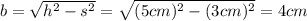 b = \sqrt{h^{2} - s^{2}} = \sqrt{(5 cm)^{2} - (3 cm)^{2}} = 4 cm