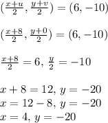 (\frac{x+u}{2},\frac{y+v}{2})=(6,-10)\\\\(\frac{x+8}{2},\frac{y+0}{2})=(6,-10)\\\\\frac{x+8}{2}=6,\,\frac{y}{2}=-10\\\\x+8=12,\,y=-20\\x=12-8,\,y=-20\\x=4,\,y=-20