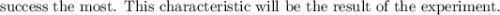 \text{success the most. This characteristic will be the result of the experiment.}