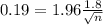 0.19 = 1.96\frac{1.8}{\sqrt{n}}