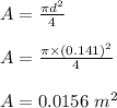 A = \frac{\pi d^2}{4} \\\\A = \frac{\pi \times (0.141)^2}{4} \\\\A = 0.0156 \ m ^2