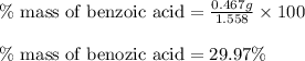 \%\text{ mass of benzoic acid}=\frac{0.467 g}{1.558}\times 100\\\\\%\text{ mass of benozic acid}=29.97 \%