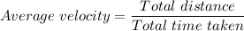 Average \ velocity = \dfrac{Total \ distance}{Total \ time \ taken}