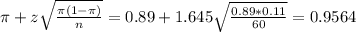 \pi + z\sqrt{\frac{\pi(1-\pi)}{n}} = 0.89 + 1.645\sqrt{\frac{0.89*0.11}{60}} = 0.9564