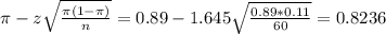 \pi - z\sqrt{\frac{\pi(1-\pi)}{n}} = 0.89 - 1.645\sqrt{\frac{0.89*0.11}{60}} = 0.8236