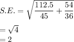 S.E.=\sqrt{\dfrac{112.5}{45}+\dfrac{54}{36}}}\\\\=\sqrt{4}\\=2