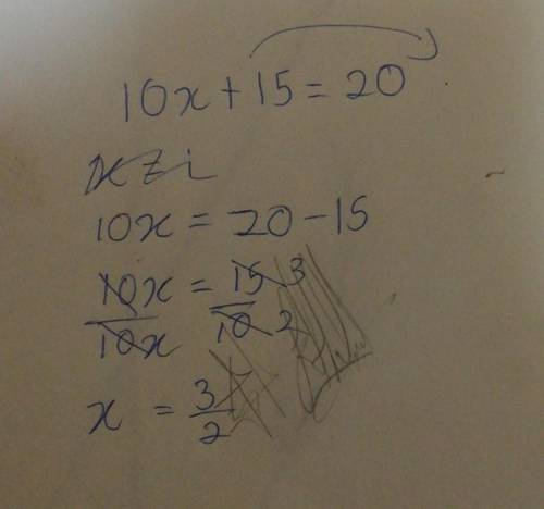 Karla is given the. Equation 10x+15=20 to solve.she says the solution is