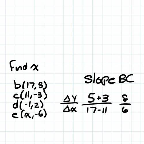 Given b(17 5) c(11 -3) d(-1 2) and e(x -6) find the value of x so that bc ll de

WILL GIVE BRAINLIES