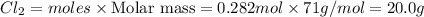 Cl_2=moles\times {\text {Molar mass}}=0.282mol\times 71g/mol=20.0g