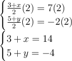 \large{\begin{cases} \frac{3+x}{2}(2)=7(2)\\\frac{5+y}{2}(2)=-2(2) \end{cases}}\\\large{\begin{cases} 3+x=14\\ 5+y=-4 \end{cases}}