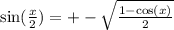 \sin( \frac{x}{2} )   =  +  -   \sqrt{ \frac{1 -  \cos(x) }{2} }