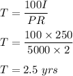 T=\dfrac{100I}{PR}\\\\T=\dfrac{100\times 250}{5000\times 2}\\\\T=2.5\ yrs