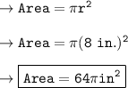 \to\tt \orange{ Area = \pi r^2 } \\\\\tt \to Area = \pi (8 \ in.)^2 \\\\\tt\to \boxed{\orange{\tt Area = 64\pi in^2 }}