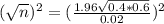 (\sqrt{n})^2 = (\frac{1.96\sqrt{0.4*0.6}}{0.02})^2