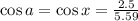 \cos a =\cos x = \frac{2.5}{5.59}